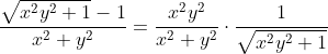 [tex] \frac{\sqrt{x^{2}y^{2}+1}-1}{x^{2}+y^{2}}=\frac{x^{2}y^{2}}{x^{2}+y^{2}}\cdot\frac{1}{\sqrt{x^{2}y^{2}+1}} [/tex]